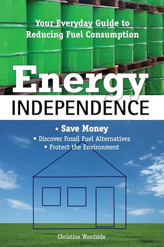 Energy Independence: Your Everyday Guide To Reducing Fuel Consumption