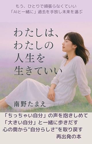 わたしはわたしの人生を生きていい: ~もう自分を後回しにしない。我慢と不安を手放し、愛されて満たされる「本当の私」に出会う旅~