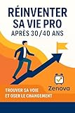  Réinventer sa vie pro après 30/40 ans: Trouver sa voie et oser le changement (BIEN-ÊTRE ÉMOTIONNEL & RÉDUCTION DU STRESS t. 6)