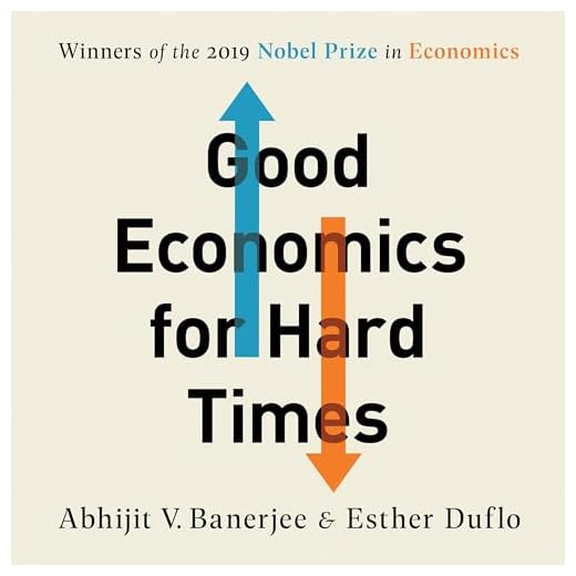 Good Economics for Hard Times: Better Answers to Our Biggest Problems