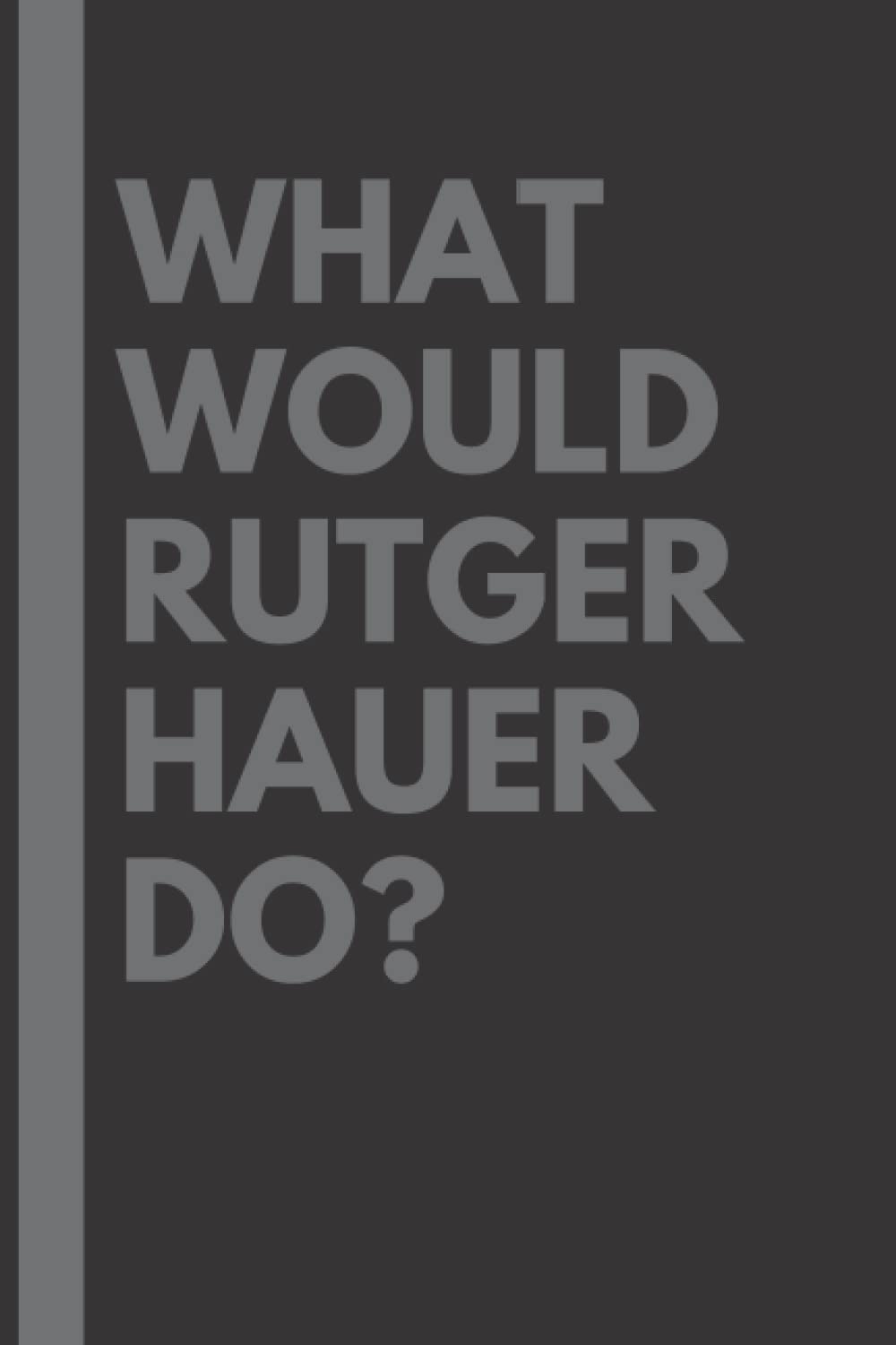 What Would Rutger Hauer Do?: Lined Journal Notebook, perfect gift for all Rutger Hauer fans - 6x9 inches - 110pages