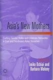 Asia's New Mothers: Crafting gender roles and childcare networks in East and Southeast Asian societies