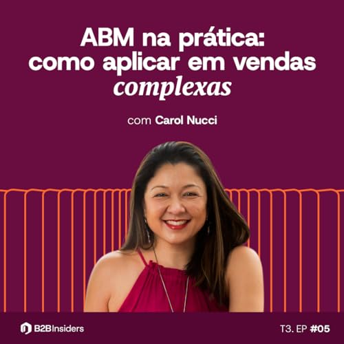 #33 - ABM na pr&aacute;tica: como aplicar em vendas complexas com Carol Nucci