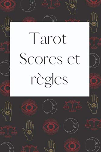 Tarot : Scores et règles: Carnet de 100 pages à compléter avec vos scores de parties de Tarot ainsi que les règles du jeu pour les avoir toujours avec soi