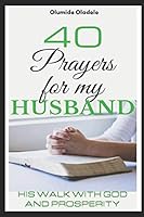 40 Prayers for my Husband: His walk with God and prosperity B08DC1P6PR Book Cover