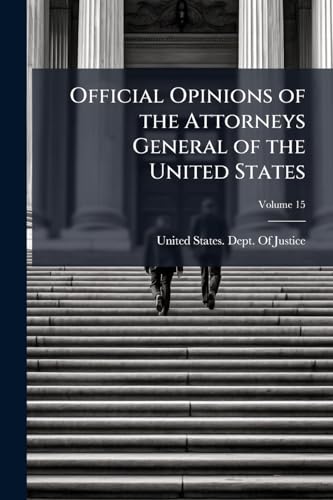 Official Opinions of the Attorneys General of the United States: Advising the President and Heads of Departments, in Relation to Their Official Duties; Volume 15