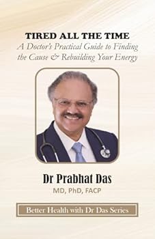 TIRED ALL THE TIME: A Doctor’s Practical Guide to Finding the Cause & Rebuilding Your Energy (Better Health with Dr Das Series)