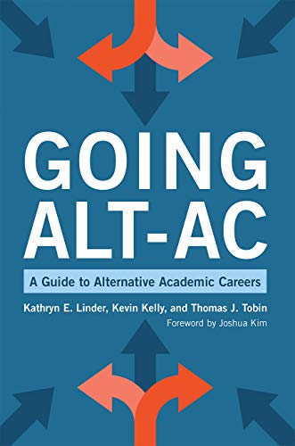 Going Alt-Ac: A Guide to Alternative Academic Careers Going Alt-Ac: A Guide to Alternative Academic Careers