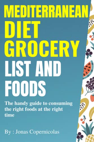 Mediterranean Diet Grocery List And Foods: The handy guide to consuming the right foods at the right time