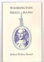Washington shall hang: A drama of lost revolution B0006WJIX2 Book Cover