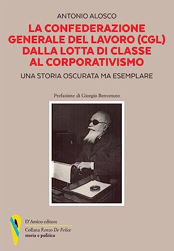 La Confederazione Generale del Lavoro (CGL) dalla lotta di classe al corporativismo. Una storia oscurata ma esemplare («Renzo De Felice» storia e politica)