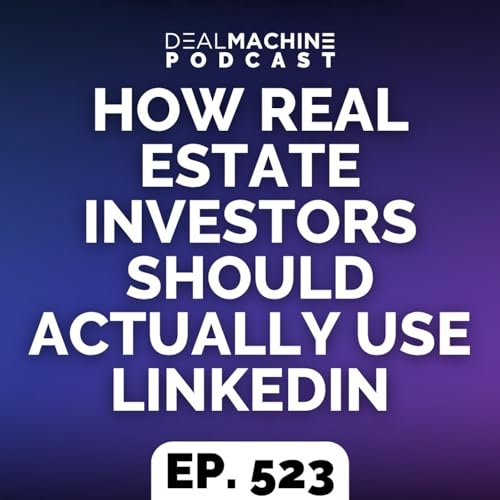 523: How Real Estate Investors Should Actually Use LinkedIn