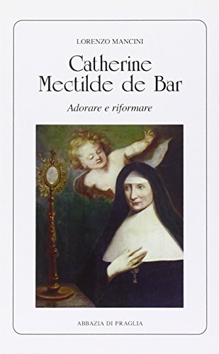 Catherine Mectilde De Bar. Adorare E Riformare