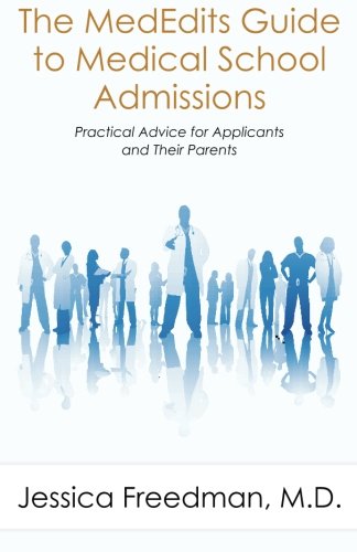 The MedEdits Guide to Medical School Admissions: Practical Advice for Applicants and their Parents (New 2016 Edition Available)