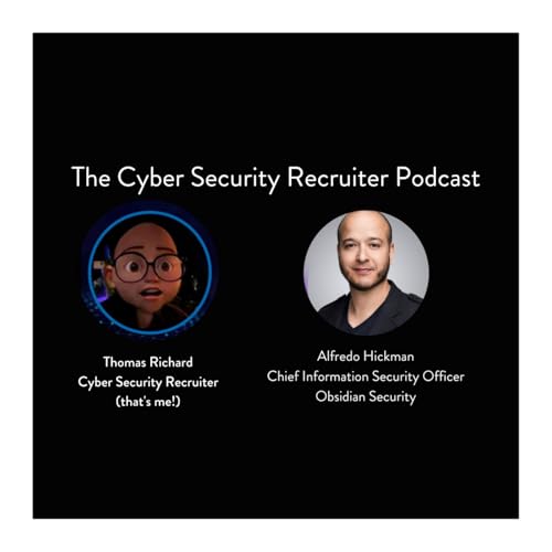 The Cyber Security Recruiter talks to Alfredo Hickman, Chief Information Security Officer, Obsidian Security