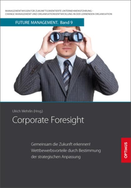 Corporate Foresight: Gemeinsam die Zukunft erkennen! Wettbewerbsvorteile durch Bestimmung der strategischen Anpassung (Future Management: ... in der lernenden Organisation)