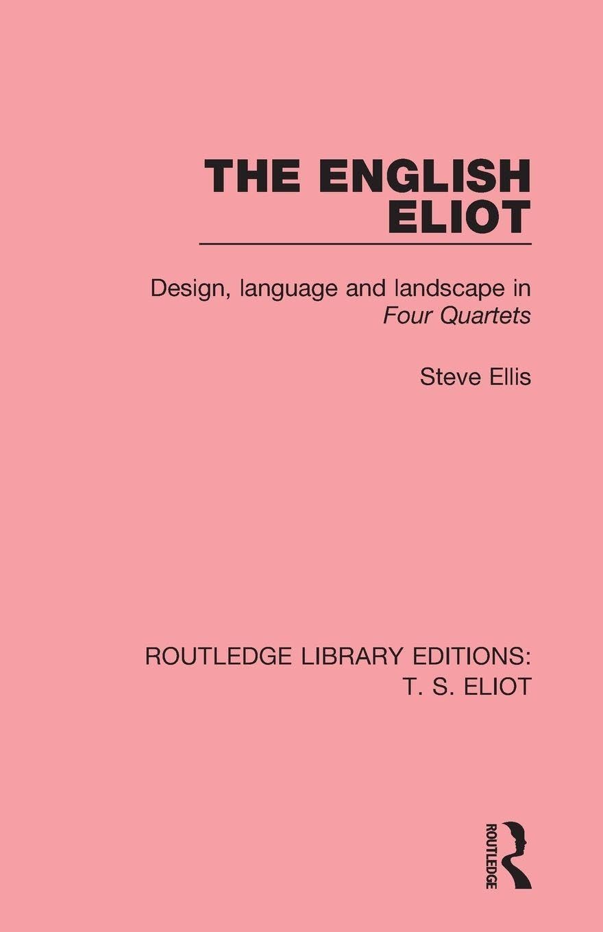 The English Eliot: Design, Language and Landscape in Four Quartets: 3 (Routledge Library Editions: T. S. Eliot)