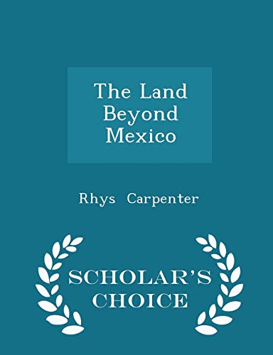 The Land Beyond Mexico - Scholar's Choice Edition 1296201171 Book Cover