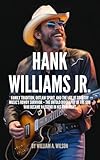 HANK WILLIAMS JR.: Family Tradition, Outlaw Spirit, and the Life of Country Music’s Rowdy Survivor – The Untold Biography of the Son Who Became a Legend in His Own Right (English Edition)