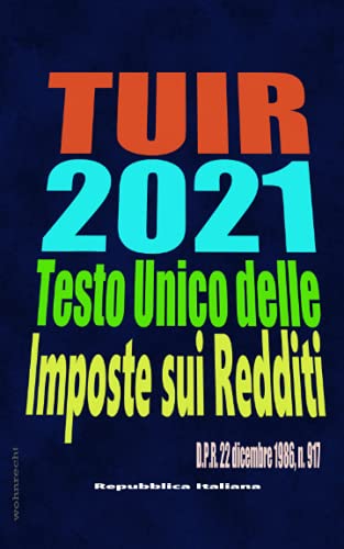 tuir Tuir 2021: Testo Unico delle Imposte sui Redditi - D.P.R. 22 dicembre 1986