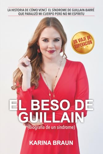 El Beso De Guillain: La Historia De Cómo Vencí El Síndrome De Guillain-Barré Que Paralizó Mi Cuerpo Pero No Mi Espíritu (Spanish Edition)