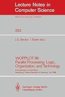 Wopplot 86 Parallel Processing: Logic, Organization, and Technology: Proceedings of a Workshop Neubiberg, Federal Republic of Germany, July 2-4, 1986 (Lecture Notes in Computer Science) 3540180222 Book Cover