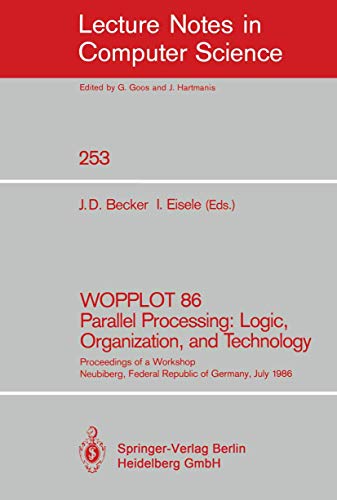 WOPPLOT 86 Parallel Processing: Logic, Organization, and Technology: Proceedings of a Workshop Neubiberg, Federal Republic of Germany, July 2-4, 1986 (Lecture Notes in Computer Science, 253)