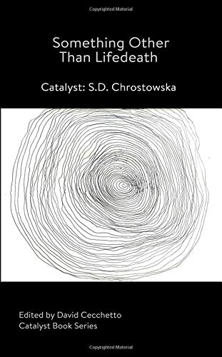 Something Other Than Lifedeath: Catalyst: S.D. Chrostowska (Catalyst Book Series) (Volume 4)