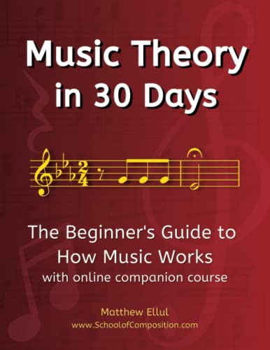 Music Theory in 30 Days: The Beginner's Guide to How Music Works - With Online Companion Course...
