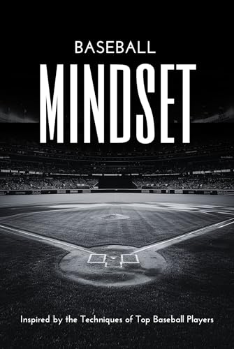 Baseball Mindset for Boys 9-12: Mental Toughness and Skills Training Inspired by the Techniques of Top Baseball Players: Building Discipline, Focus, and Confidence with Technique, Hitting, and More