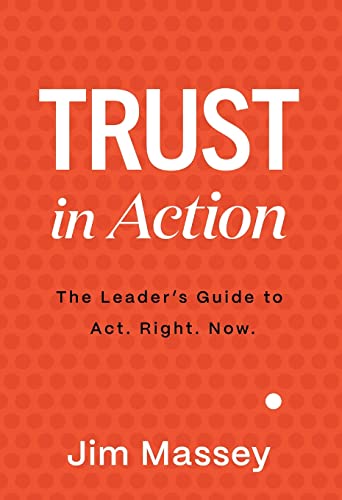 Trust in Action: A Leader's Guide to Act. Right. Now. - image 1