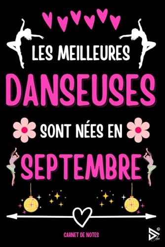 Les Meilleures Danseuses Sont Nées en Septembre: Carnet de Note Danseuse Fille Femme Anniversaire | Cadeau Rigolo Pour danseur Passionnées , Collègue, ... Fête des mères, Fin d'année (French Edition)
