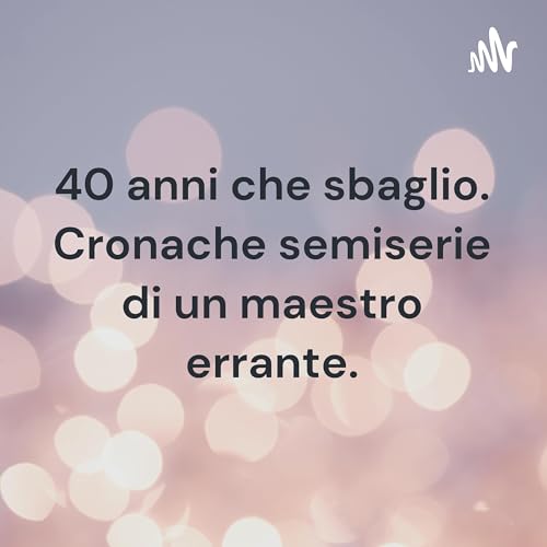 40 anni che sbaglio. Cronache semiserie di un maestro errante. cover art