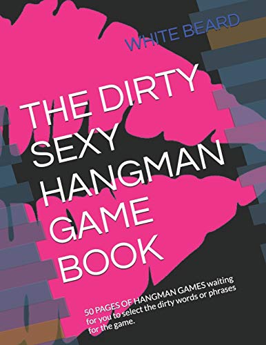 THE DIRTY SEXY HANGMAN GAME BOOK: 50 PAGES OF HANGMAN GAMES waiting for you to select the dirty...