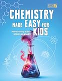Chemistry Made Easy For Kids: Visual Learning Guide to Middle School Science: Understanding the Periodic Table, Atoms and Molecules (Ages 8-14) (Smart STEM Made Easy For Kids)