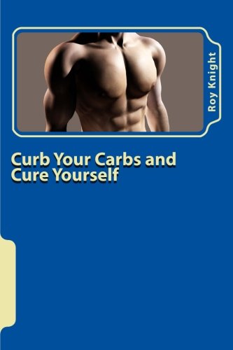 Curb Your Carbs and Cure Yourself: It's Time for Your Cure