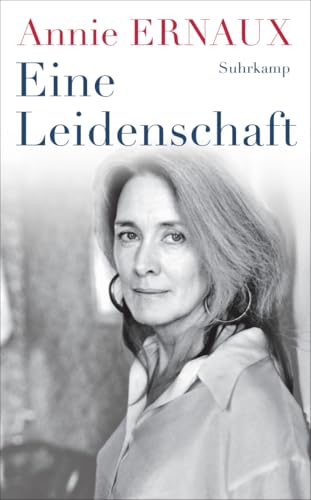 Eine Leidenschaft: Über die kleinen Demütigungen und Erniedrigungen der Besessenheit und des Verlassenseins