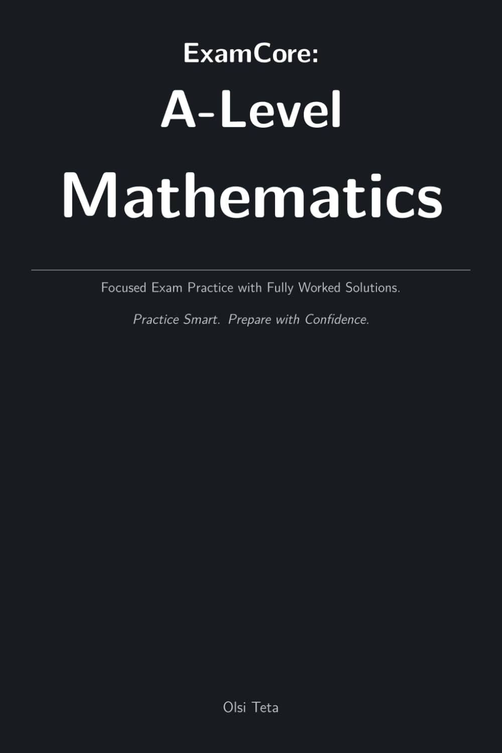 ExamCore: A‑Level Mathematics: Focused Exam Practice with Fully Worked Solutions. Practice Smart. Prepare with Confidence.