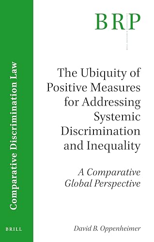 The Ubiquity of Positive Measures for Addressing Systemic Discrimination and Inequality: A Comparative Global Perspective (Brill Research Perspectives in Comparative Discrimination Law)