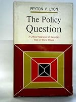 The Policy Question, a Critical Appraisal of Canada's Role in World Affairs B002NCWZB0 Book Cover