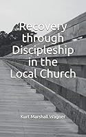 Recovery Through Discipleship in the Local Church 171218444X Book Cover