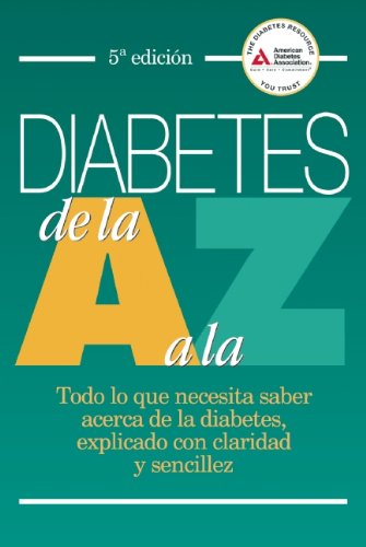 Diabetes de la A a la Z: Todo Lo Que Necesita Saber Acerca De La Diabetes, Explicado Con Claridad Y Sencillez (Spanish Edition)