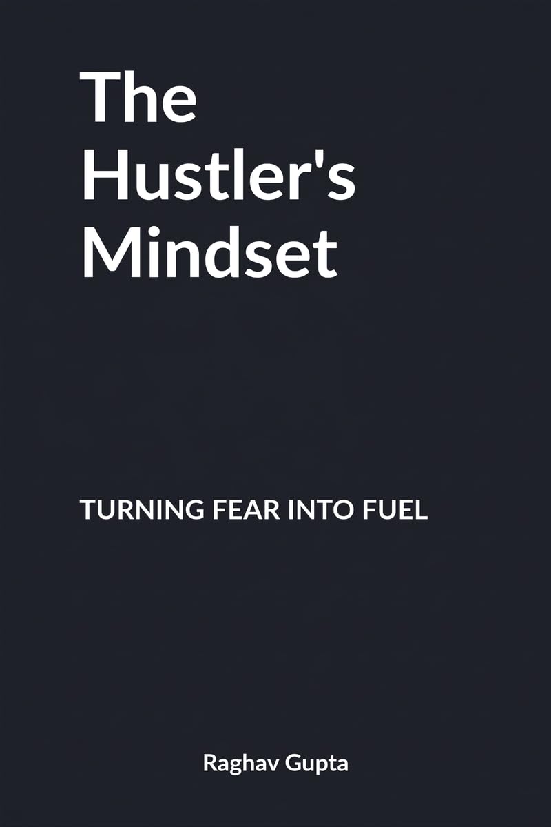 The Hustler's Mindset: Turning Fear into Fuel