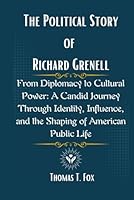 The Political Story of Richard Grenell: From Diplomacy to Cultural Power: A Candid Journey Through Identity, Influence, and the Shaping of American Public Life B0F5LRWHNS Book Cover