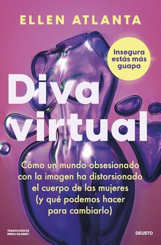 Diva virtual: Cómo un mundo obsesionado con la imagen ha distorsionado el cuerpo de las mujeres (y qué podemos hacer para cambiarlo) (Deusto)