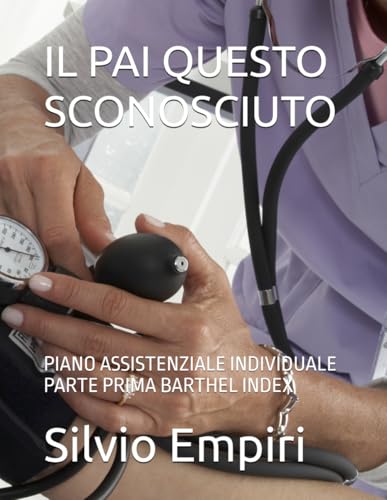 IL PAI QUESTO SCONOSCIUTO: PIANO ASSISTENZIALE INDIVIDUALE PARTE PRIMA BARTHEL INDEX