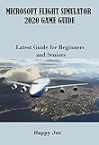  MICROSOFT FLIGHT SIMULATOR 2020 GAME GUIDE: Latest Guide for Beginners and Seniors (English Edition)