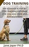  DOG TRAINING: THE ULTIMATE A STEP-BY-STEP TRAINING PROGRAM FOR YOU AND YOUR DOG FOR BEGINNERS (English Edition)