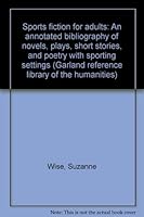 Sports fiction for adults: An annotated bibliography of novels, plays, short stories, and poetry with sporting settings (Garland reference library of the humanities) 0824088204 Book Cover