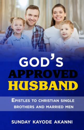 GOD'S APPROVED HUSBAND: Epistles To Christian Single Brothers And Married Men